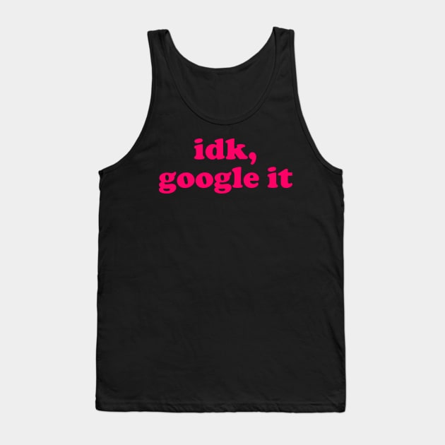 idk, google it Tank Top by TheArtism